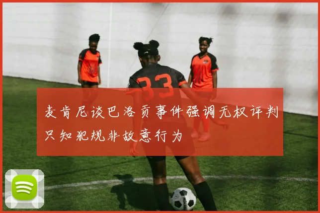 麦肯尼谈巴洛贡事件强调无权评判只知犯规非故意行为