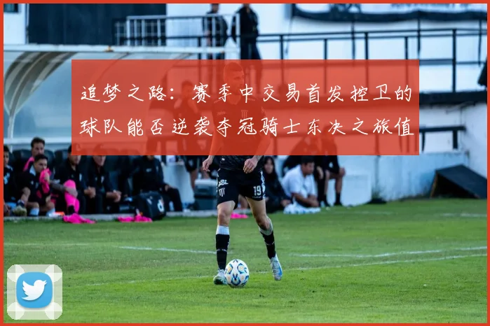 追梦之路：赛季中交易首发控卫的球队能否逆袭夺冠骑士东决之旅值得肯定