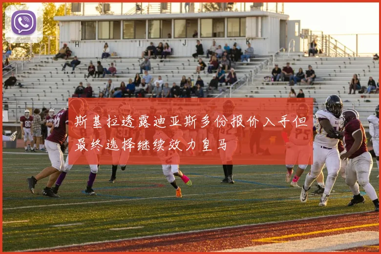 斯基拉透露迪亚斯多份报价入手但最终选择继续效力皇马